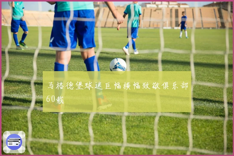 马格德堡球迷巨幅横幅致敬俱乐部60载