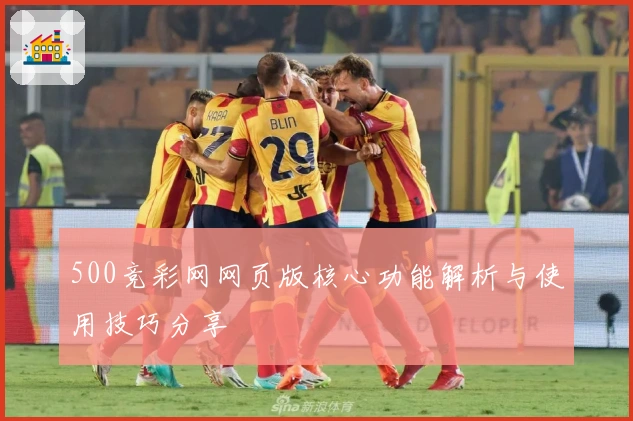 500竞彩网网页版核心功能解析与使用技巧分享