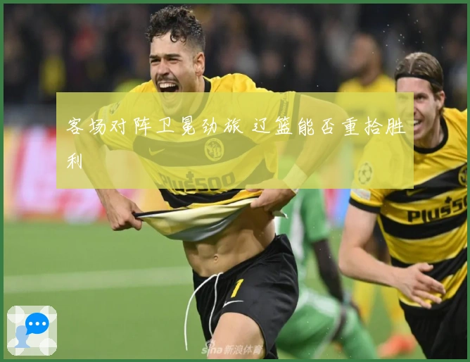 客场对阵卫冕劲旅 辽篮能否重拾胜利