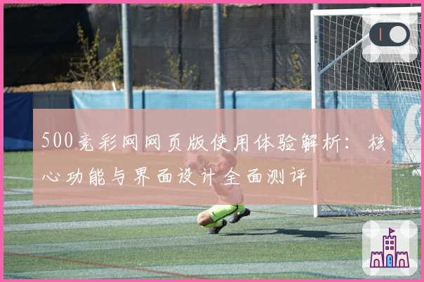 500竞彩网网页版使用体验解析：核心功能与界面设计全面测评