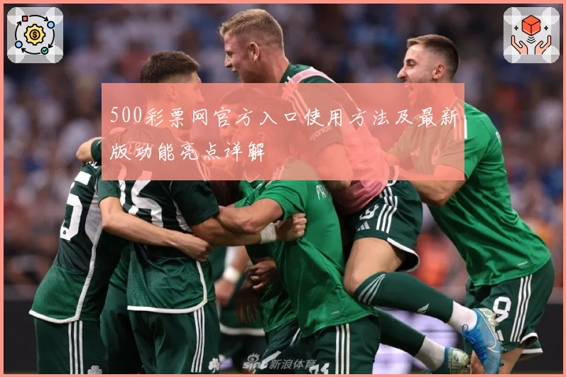 500彩票网官方入口使用方法及最新版功能亮点详解